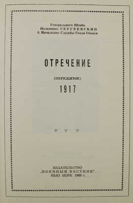 Сергеевский Б.Н. Отречение. (Пережитое). 1917 / Генерального штаба полковник Сергеевский, б. начальник Службы связи Ставки. Нью-Йорк: Военный вестник, 1969.